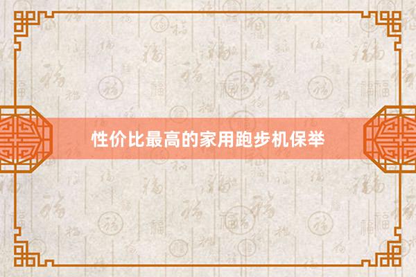 性价比最高的家用跑步机保举